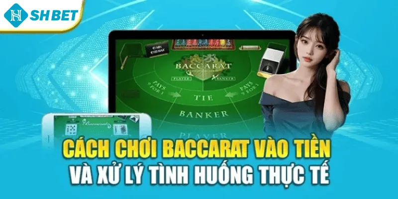 Cách chơi baccarat vào tiền và xử lý tình huống thực tế