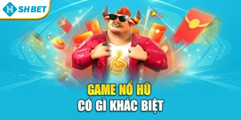 Game nổ hũ có gì khác biệt